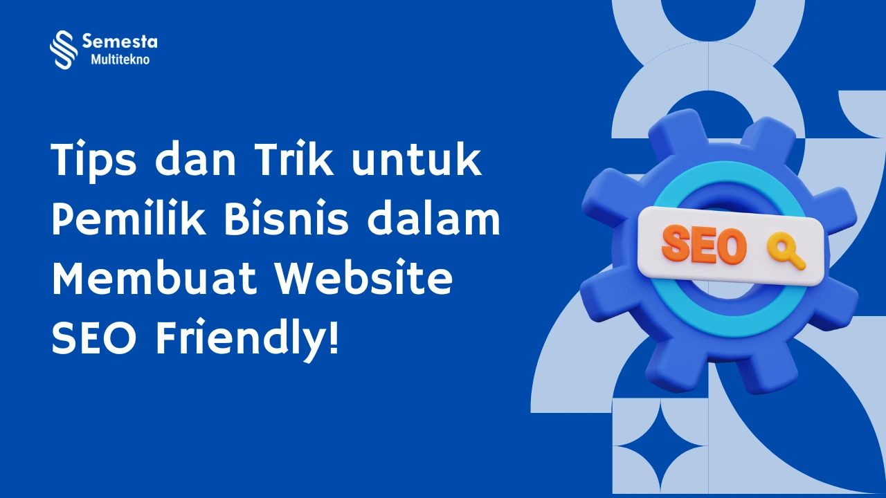 Website SEO-Friendly: Tips dan Trik untuk Pemilik Bisnis